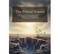 The Primal Wound: Adoption, Suicidality, And The Journey To Wholeness