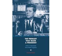 The Primary That Made a President: John F. Kennedy and West Virginia