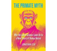 The Primate Myth Why the Latest Science Leads Us to a New Theory of Human Nature - Jonathan Leaf - Bombardier Books - ebook (ePub) - Livre