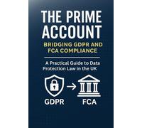 The Prime Account: A Real-World UK GDPR Survival Guide for Call Handlers, Trainers, and FCA-Regulated Teams Who Manage Data, Vulnerability, and Legal Risk