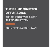 The Prime Minister of Paradise: The True Story of a Lost American History