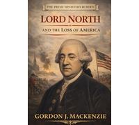 The Prime Minister’s Burden: Lord North and the Loss of America