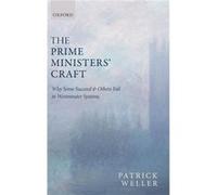 The Prime Ministers Craft by Weller Patrick Professor Emeritus of Politics Professor Emeritus of Politics Centre for Governance and Public Policy School o Inconnu (Auteur)
