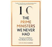 The Prime Ministers We Never Had: Success and Failure from Butler to Corbyn