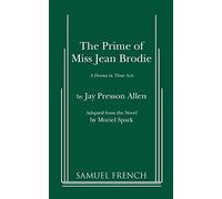 The Prime of Miss Jean Brodie: A Drama in Three Acts Allen, Jay Presson (Auteur)