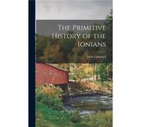 The Primitive History of the Ionians microform - John 18401904 Campbell - Creative Media Partners LLC - Livre en Anglais John 18401904 CampbellJohn 18401904 Campbell (Auteur)
