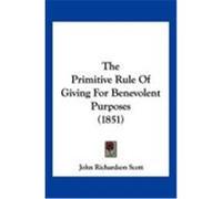The Primitive Rule of Giving for Benevolent Purposes (1851) Scott, John Richardson (Auteur)