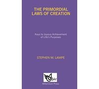 The Primordial Laws Of Creation: Keys To Joyous Achievement Of Life's Purposes