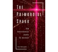 The Primordial Spark: How Consciousness Shapes the Universe