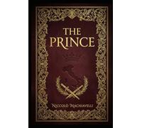 The Prince: A Classic Guide to Power, Politics, Strategy, and Leadership in a Ruthless World