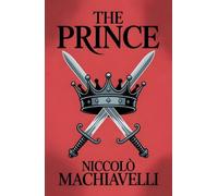 The Prince: A Classic Guide to Power, Strategy and Leadership