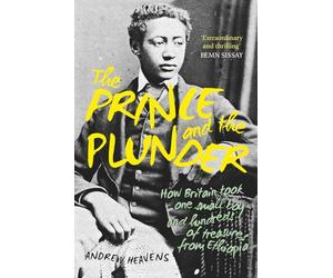 The Prince and the Plunder: How Britain Took One Small Boy and Hundreds of Treasures from Ethiopia