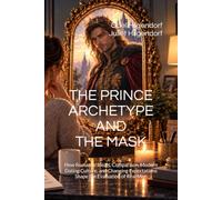 THE PRINCE ARCHETYPE AND THE MASK: How Romantic Ideals, Comparison, Modern Dating Culture, and Changing Expectations Shape the Evaluation of Real Men