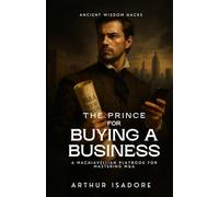 The Prince for Buying a Business: A Machiavellian Playbook for Mastering M&A
