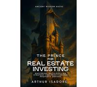 The Prince for Real Estate Investing: Mastering Machiavellian Strategy for Profit-Driven Property Empires