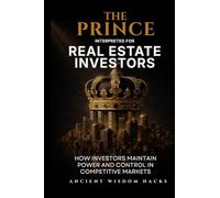 The Prince Interpreted for Real Estate Investors: How Investors Maintain Power and Control in Competitive Markets