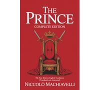 The Prince Machiavelli - Complete Edition: The New Modern English Translation (Translated and Annotated)