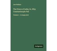 The Prince of India; Or, Why Constantinople Fell: Volume 1 - in large print