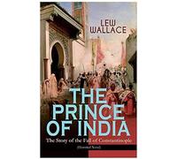 The Prince Of India - The Story Of The Fall Of Constantinople (Historical Novel)