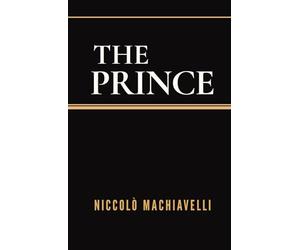 The Prince: The Timeless Guide to Power and Leadership: With an Introduction by William Kenaz Marriott and a New Essay