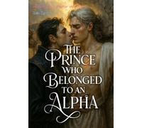 The Prince Who Belonged to an Alpha: An MM Werewolf Romance of Fated Mates and Forgotten Love