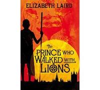 The Prince Who Walked With Lions Elizabeth Laird Elizabeth Laird (Auteur)