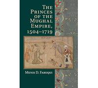 THE PRINCES OF THE MUGHAL EMPIRE,1504-1719