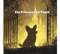 The Princess and Pooch: This story is for every child and every grown-up who has ever been loved by a dog.