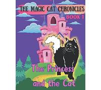 The Princess And The Cat: The Magic Cat Chronicles Book 1: Don't Miss The Beginning Of A Set Of Magical Adventures! A Princess Finds A Friend In A Mystical Cat And They Work Together To Rid The Fairyt