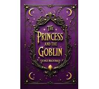 The Princess and the Goblin: A Timeless Children’s Fantasy Classic