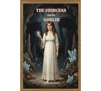 The Princess and the Goblin: A Timeless Fairy Tale from the MacDonald Collection of Courage, Faith, and Adventure - A Classic Story for Children and Families (Large Print Edition)