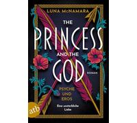 The Princess and the God: Psyche und Eros - Eine unsterbliche Liebe