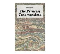 The Princess Casamassima (The Unabridged Edition)