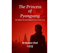 The Princess of Pyongyang: The Hidden Life and Imagined Future of Kim Ju Ae