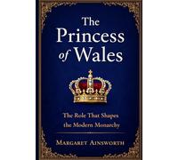 The Princess of Wales: The Role That Shapes the Modern Monarchy