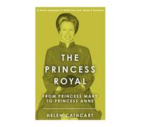 The Princess Royal: From Princess Mary To Princess Anne