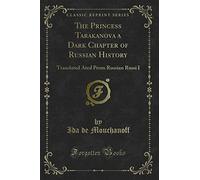 The Princess Tarakanova a Dark Chapter of Russian History: Translated Ated Prom Russian Russi I (Classic Reprint)