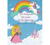 The Princess, the Pony & the Unicorn: A Magical Coloring Adventure For Kids
