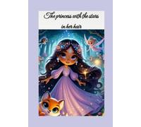 The Princess with the Stars in Her Hair: A Dazzling Quest of Courage, Friendship, and the Magic That Shines Within