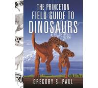 The Princeton Field Guide to Dinosaurs