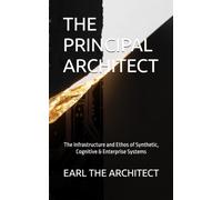 THE PRINCIPAL ARCHITECT: The Infrastructure and Ethos of Synthetic, Cognitive & Enterprise Systems