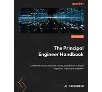 The Principal Engineer Handbook Define the vision, build the culture, and deliver outsized impact as a principal engineer - JJ Tavernier - Packt Publishing - ebook (ePub) - Livre