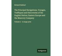 The Principal Navigations, Voyages, Traffiques and Discoveries of the English Nation; Eastern Europe and the Muscovy Company: Volume 2 - in large print