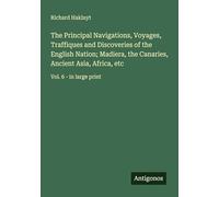 The Principal Navigations, Voyages, Traffiques and Discoveries of the English Nation; Madiera, the Canaries, Ancient Asia, Africa, etc: Vol. 6 - in large print