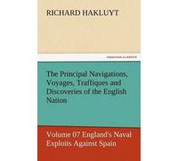 The Principal Navigations, Voyages, Traffiques And Discoveries Of The English Nation - Volume 07 England's Naval Exploits Against Spain