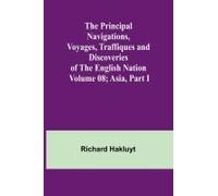 The Principal Navigations, Voyages, Traffiques And Discoveries Of The English Nation - Volume 08; Asia, Part I
