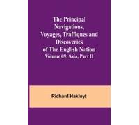 The Principal Navigations, Voyages, Traffiques And Discoveries Of The English Nation - Volume 09; Asia, Part Ii