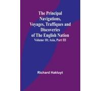 The Principal Navigations, Voyages, Traffiques And Discoveries Of The English Nation - Volume 10; Asia, Part Iii
