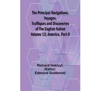 The Principal Navigations, Voyages, Traffiques And Discoveries Of The English Nation - Volume 13; America, Part Ii