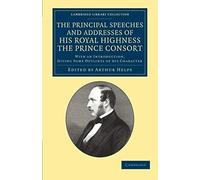 The Principal Speeches And Addresses Of His Royal Highness The Prince Consort